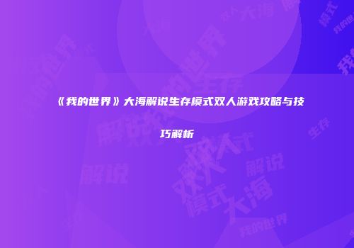 《我的世界》大海解说生存模式双人游戏攻略与技巧解析