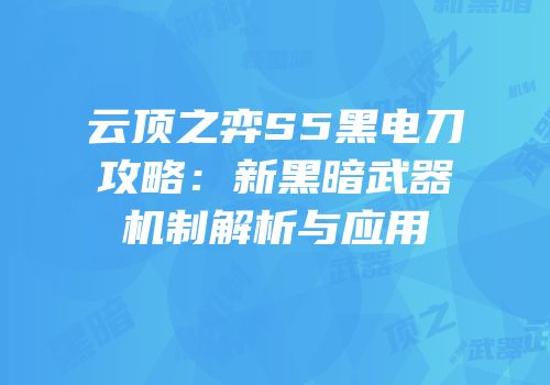 云顶之弈S5黑电刀攻略：新黑暗武器机制解析与应用