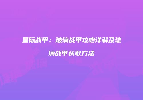 星际战甲：玻璃战甲攻略详解及琉璃战甲获取方法