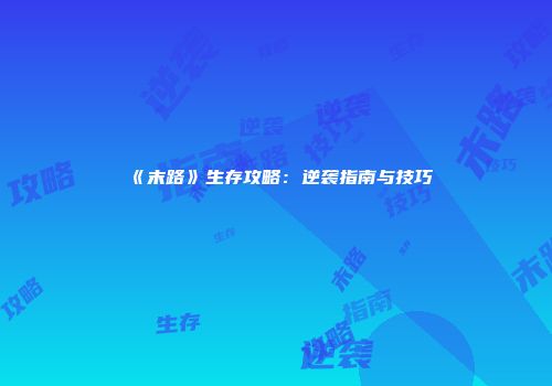 《末路》生存攻略：逆袭指南与技巧