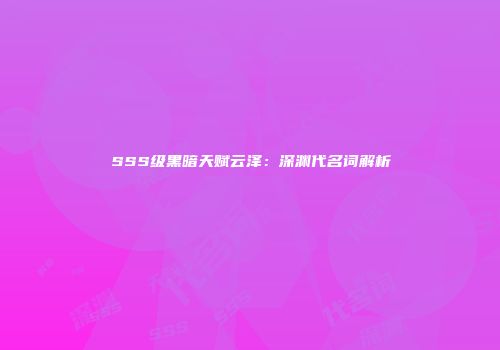 SSS级黑暗天赋云泽：深渊代名词解析
