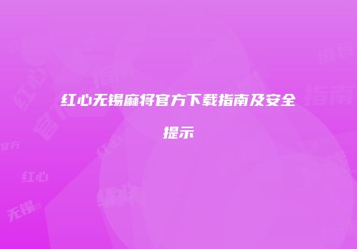 红心无锡麻将官方下载指南及安全提示