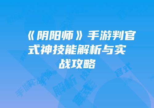 《阴阳师》手游判官式神技能解析与实战攻略