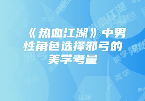 《热血江湖》中男性角色选择邪弓的美学考量