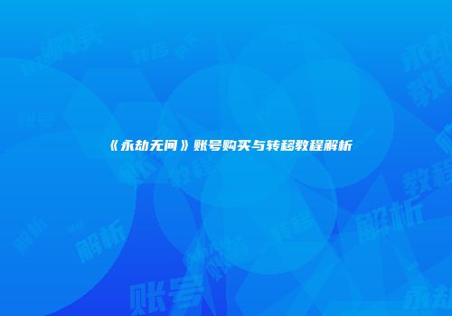 《永劫无间》账号购买与转移教程解析