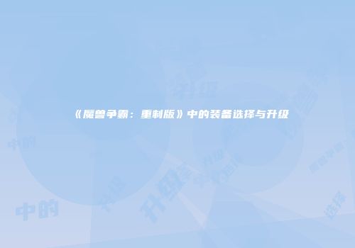 《魔兽争霸：重制版》中的装备选择与升级