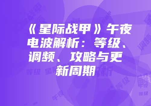 《星际战甲》午夜电波解析：等级、调频、攻略与更新周期