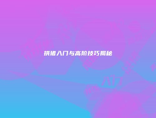 拱猪入门与高阶技巧揭秘