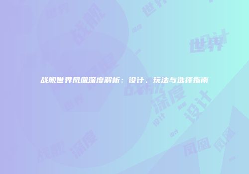 战舰世界凤凰深度解析：设计、玩法与选择指南