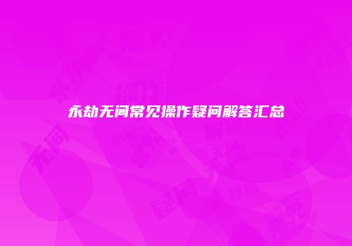 永劫无间常见操作疑问解答汇总