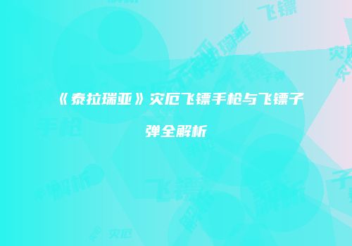 《泰拉瑞亚》灾厄飞镖手枪与飞镖子弹全解析