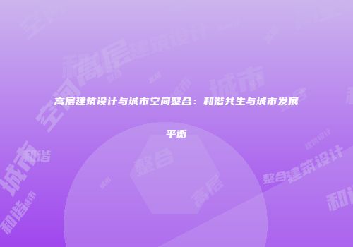 高层建筑设计与城市空间整合：和谐共生与城市发展平衡