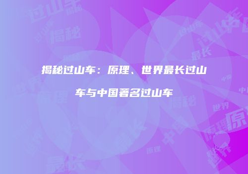 揭秘过山车：原理、世界最长过山车与中国著名过山车