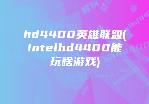 hd4400英雄联盟(intelhd4400能玩啥游戏)