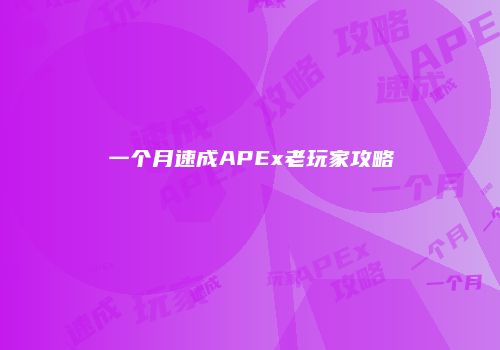 一个月速成APEx老玩家攻略