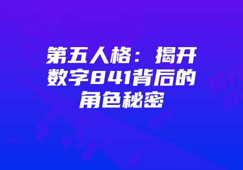 第五人格：揭开数字841背后的角色秘密