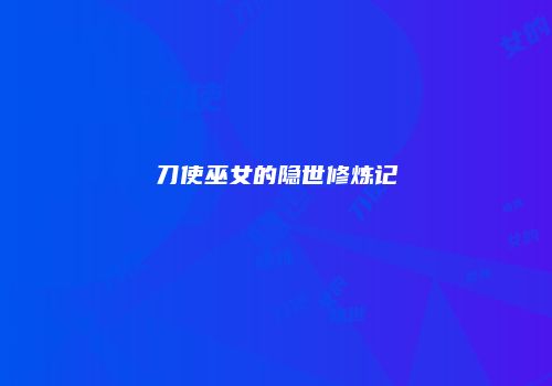 刀使巫女的隐世修炼记