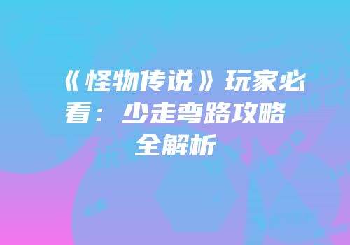 《怪物传说》玩家必看：少走弯路攻略全解析