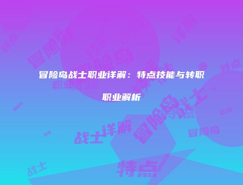 冒险岛战士职业详解：特点技能与转职职业解析
