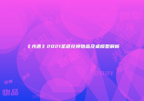 《光遇》2021圣诞兑换物品及桌模型解析