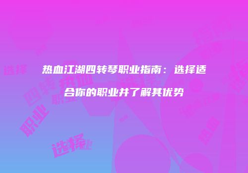 热血江湖四转琴职业指南:选择适合你的职业并了解其优势