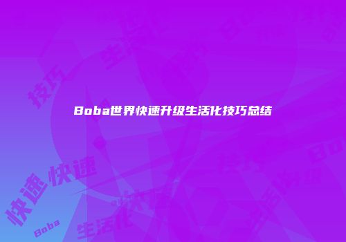 Boba世界快速升级生活化技巧总结