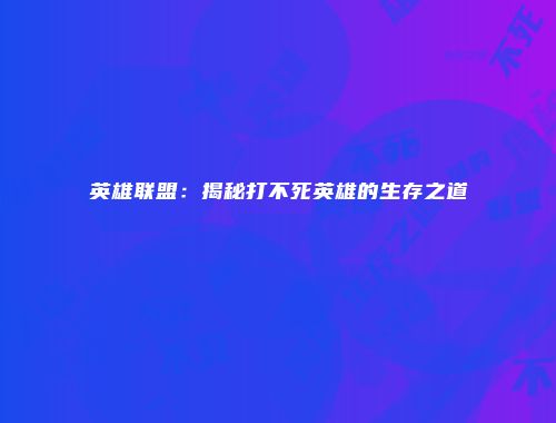 英雄联盟：揭秘打不死英雄的生存之道