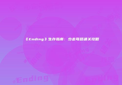 《Ending》生存指南：少走弯路通关攻略