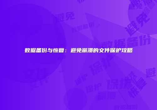 数据备份与恢复：避免崩溃的文件保护攻略