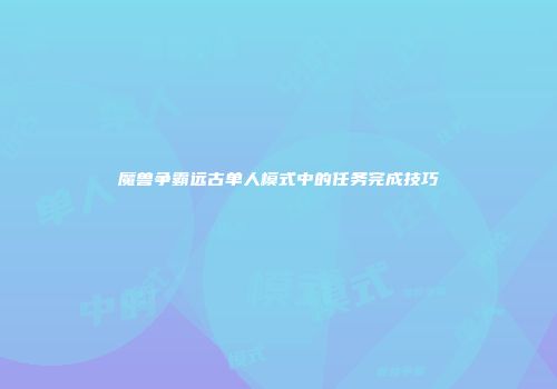 魔兽争霸远古单人模式中的任务完成技巧