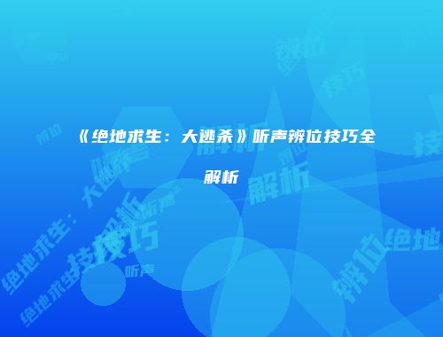 《绝地求生：大逃杀》听声辨位技巧全解析