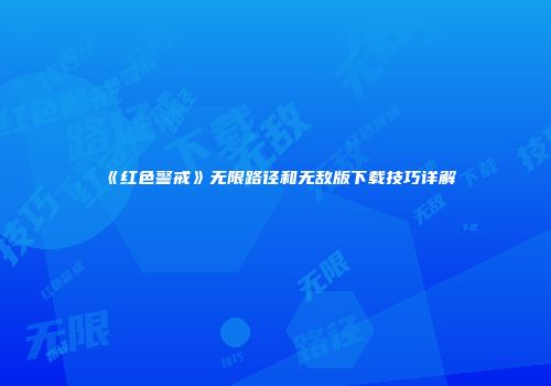 《红色警戒》无限路径和无敌版下载技巧详解