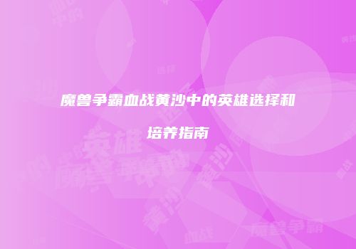 魔兽争霸血战黄沙中的英雄选择和培养指南