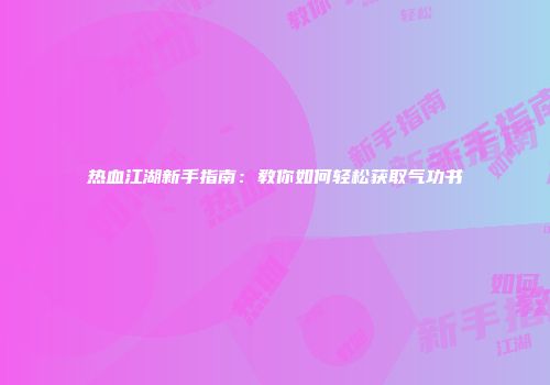 热血江湖新手指南：教你如何轻松获取气功书