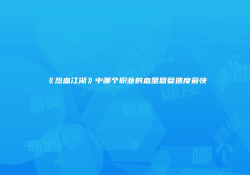 《热血江湖》中哪个职业的血量回复速度最快