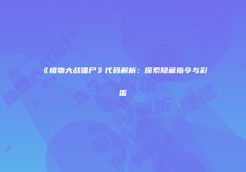 《植物大战僵尸》代码解析：探索隐藏指令与彩蛋