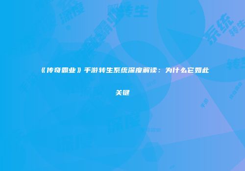 《传奇霸业》手游转生系统深度解读：为什么它如此关键