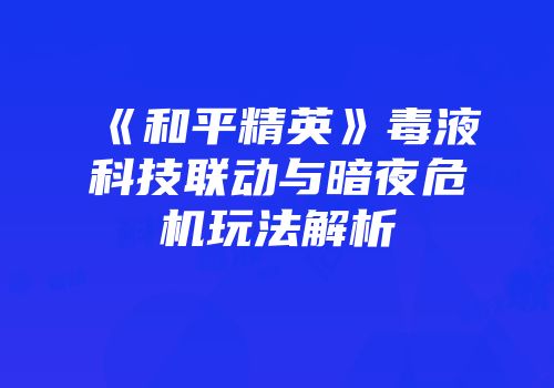 《和平精英》毒液科技联动与暗夜危机玩法解析