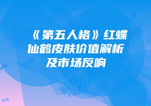 《第五人格》红蝶仙鹤皮肤价值解析及市场反响