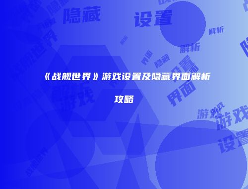 《战舰世界》游戏设置及隐藏界面解析攻略