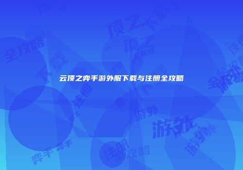 云顶之弈手游外服下载与注册全攻略