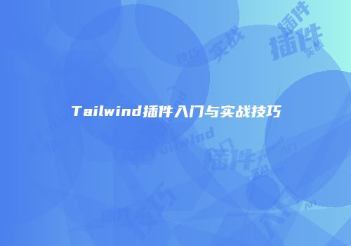 Tailwind插件入门与实战技巧