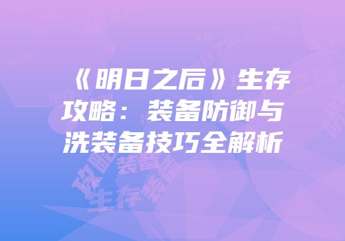 《明日之后》生存攻略：装备防御与洗装备技巧全解析