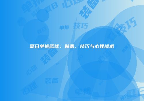 夏日单挑篮球：装备、技巧与心理战术