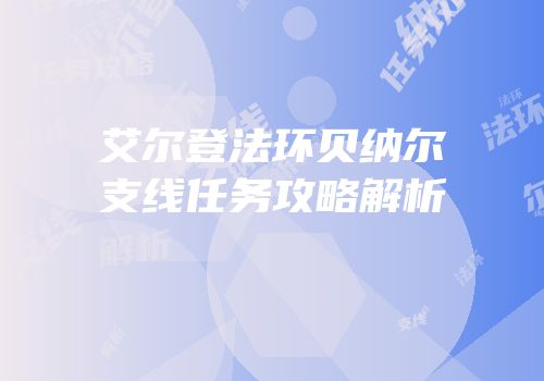 艾尔登法环贝纳尔支线任务攻略解析