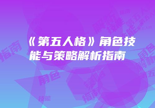 《第五人格》角色技能与策略解析指南