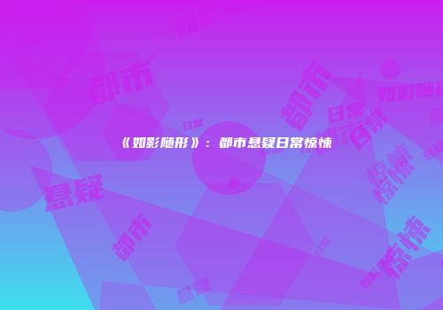 《如影随形》：都市悬疑日常惊悚