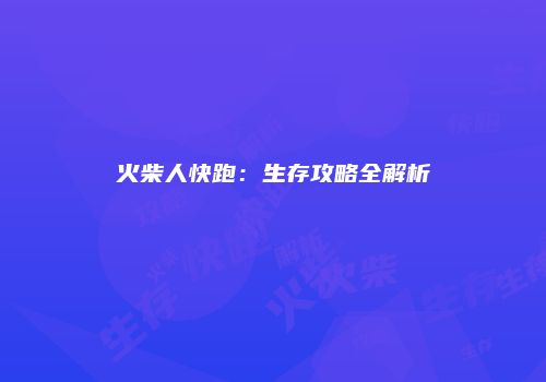 火柴人快跑：生存攻略全解析