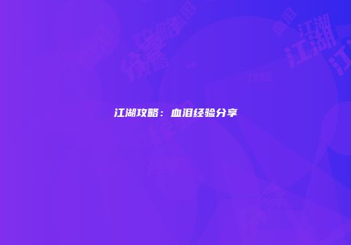 江湖攻略：血泪经验分享