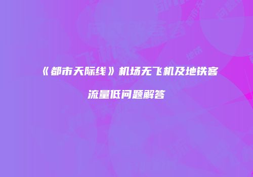 《都市天际线》机场无飞机及地铁客流量低问题解答